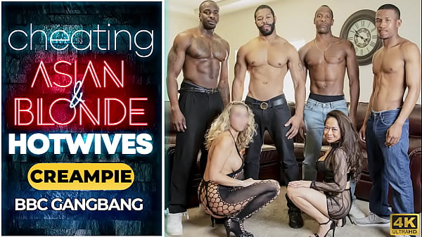 Cheating Asian and Blonde Hotwives Creampied BBC Gangbang