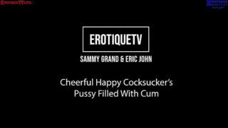 Erotique Entertainment – Cheerful Pretty Cocksucker Sammy Grand Hairy Pussy Filled With Cum Eric John Erotiquetvlive
