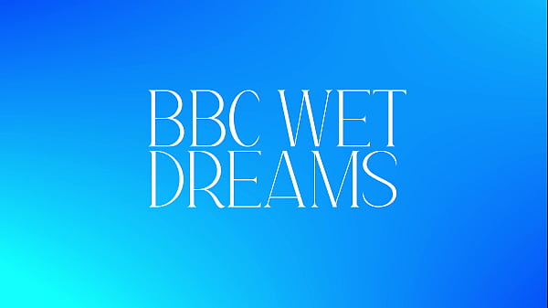 BBC Wet Dreams