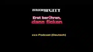 Erst Berühren, Dann Ficken – Schweizer Xxx-Podcast (Auf Deutsch)