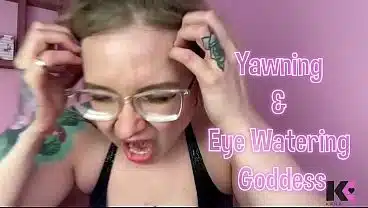 Yawning & Eye Watering Goddess